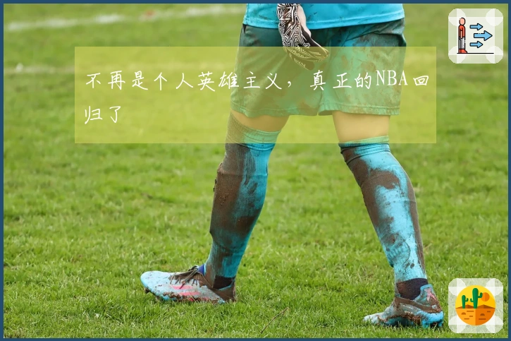不再是个人英雄主义，真正的NBA回归了