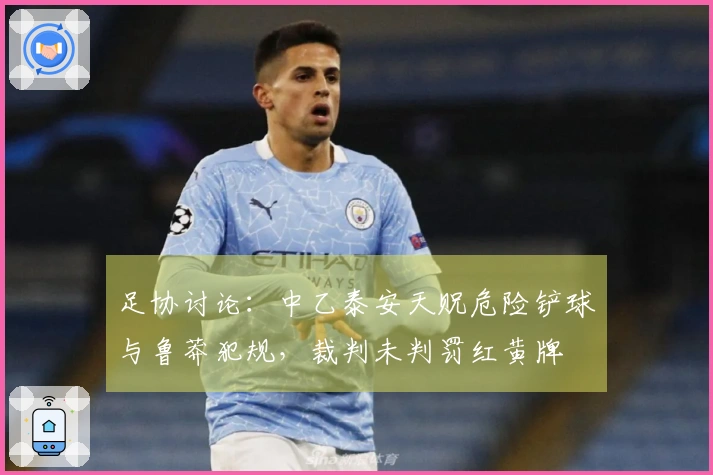 足协讨论：中乙泰安天贶危险铲球与鲁莽犯规，裁判未判罚红黄牌