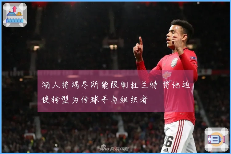 湖人将竭尽所能限制杜兰特 将他迫使转型为传球手与组织者